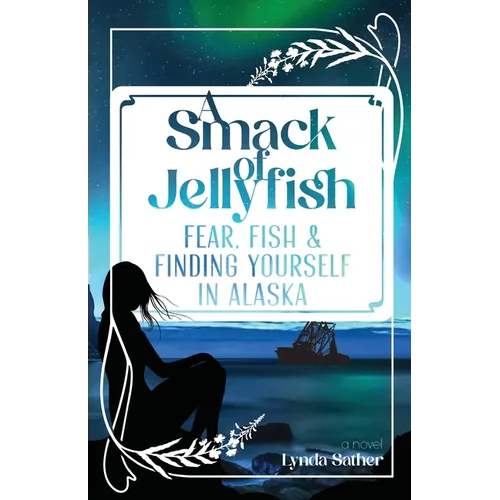 A Smack of Jellyfish: Fear, Fish & FInding Yourself in Alaska: Fear, Fish & FInding Yourself in Alaska - Paperback