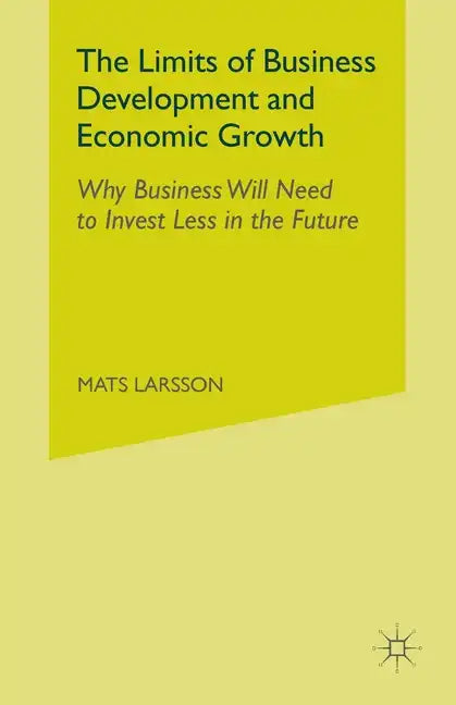 The Limits of Business Development and Economic Growth: Why Business Will Need to Invest Less in the Future - Paperback