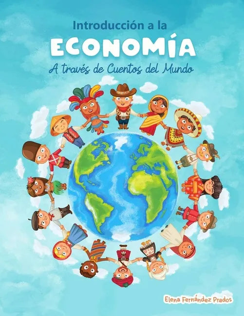 Introduccion a la Economia a traves de Cuentos del Mundo: Una introduccion a la economia para jovenes, dummies, y adultos. - Paperback
