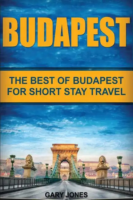 Budapest: The Best Of Budapest For Short Stay Travel - Paperback
