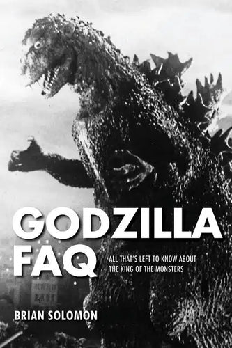 Godzilla FAQ: All That's Left to Know about the King of the Monsters - Paperback