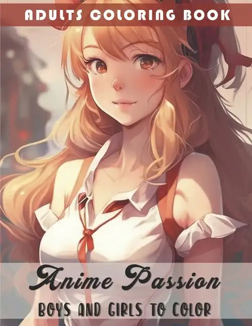 Anime Passion: Boys and Girls to Color: Adults Coloring Book - Paperback