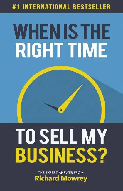 When is the Right Time to Sell My Business?: The Expert Answer by Richard Mowrey - Paperback