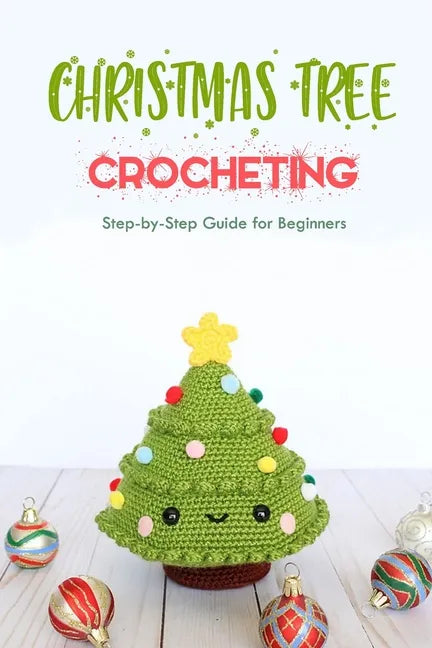 Christmas Tree Crocheting: Step-by-Step Guide for Beginners: Gift for Christmas - Paperback