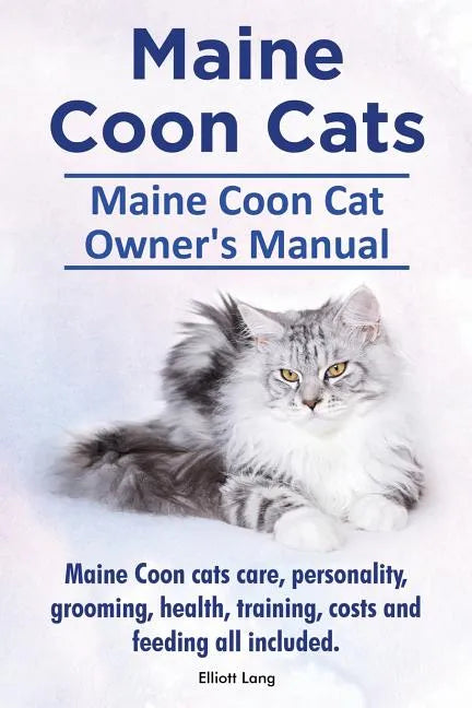 Maine Coon Cats. Maine Coon Cat Owners Manual. Maine Coon cats care, personality, grooming, health, training, costs and feeding all included. - Paperback