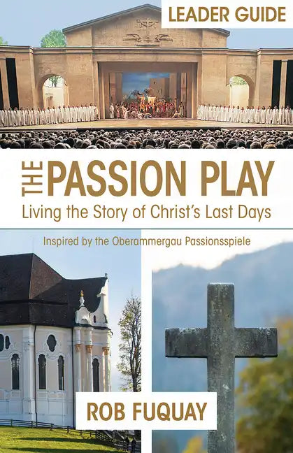 The Passion Play Leader Guide: Living the Story of Christ's Last Days - Paperback