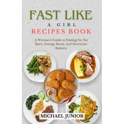 Fast Like a Girl Recipes Book: A Woman's Guide to Fasting for Fat Burn, Energy Boost, and Hormone Balance - Paperback