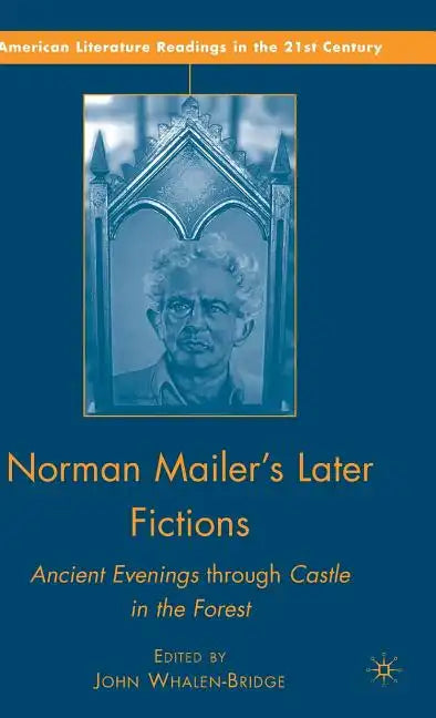 Norman Mailer's Later Fictions: Ancient Evenings Through Castle in the Forest - Hardcover
