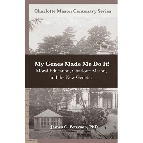 My Genes Made Me Do It!: Moral Education, Charlotte Mason, and the New Genetics - Paperback