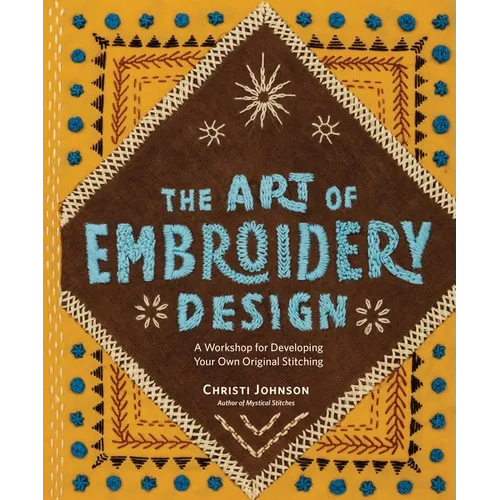 The Art of Embroidery Design: A Workshop for Developing Your Own Original Stitching - Hardcover