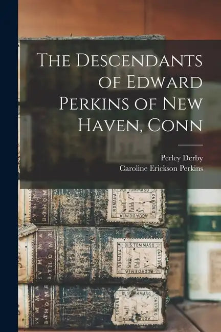 The Descendants of Edward Perkins of New Haven, Conn - Paperback