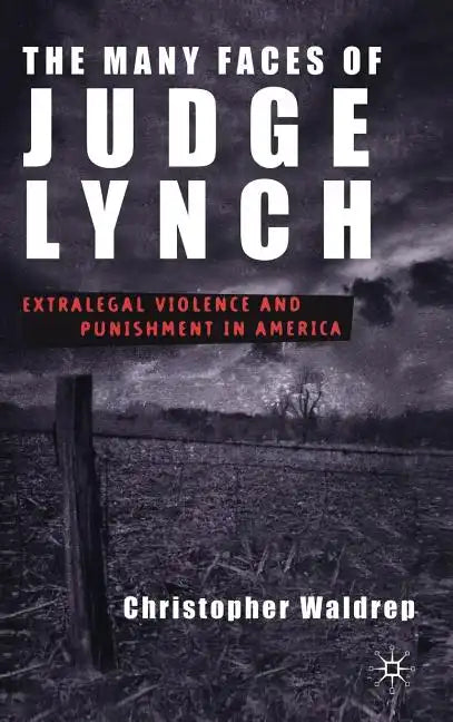 The Many Faces of Judge Lynch: Extralegal Violence and Punishment in America - Hardcover