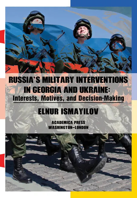 Russia's Military Interventions in Georgia and Ukraine: Interests, Motives, and Decision-Making - Hardcover