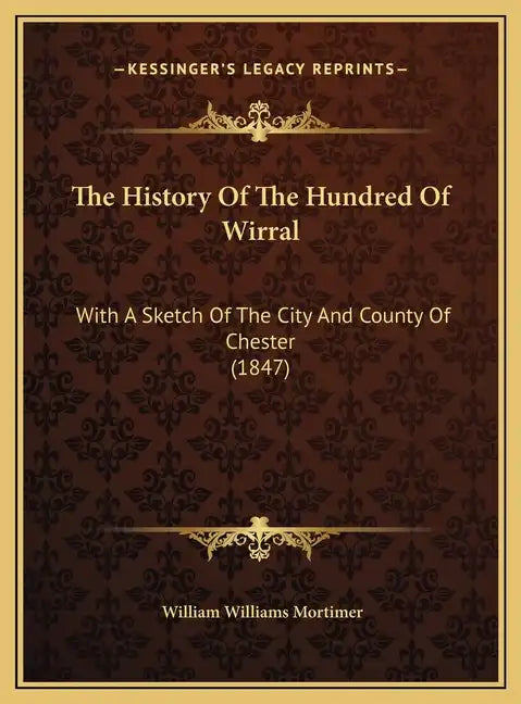 The History Of The Hundred Of Wirral: With A Sketch Of The City And County Of Chester (1847) - Hardcover
