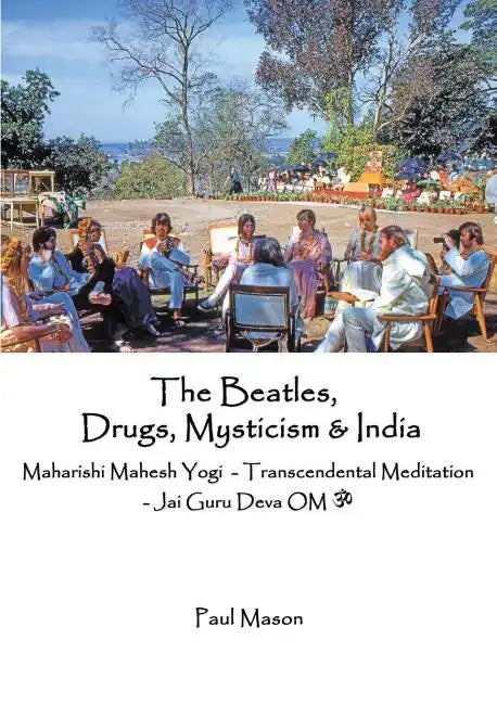 The Beatles, Drugs, Mysticism & India: Maharishi Mahesh Yogi - Transcendental Meditation - Jai Guru Deva OM - Paperback