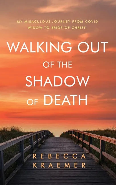 Walking Out of the Shadow of Death: My Miraculous Journey from Covid Widow to Bride of Christ - Hardcover