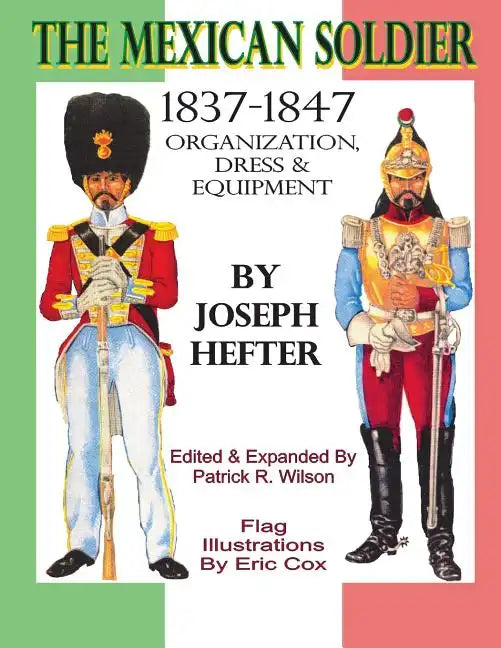 The Mexican Soldier 1837-1847: Organization, Dress, & Equipment - Paperback
