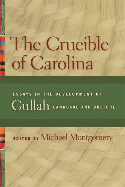 The Crucible of Carolina: Essays in the Development of Gullah Language and Culture - Paperback