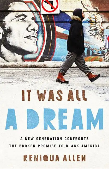 It Was All a Dream: A New Generation Confronts the Broken Promise to Black America - Hardcover