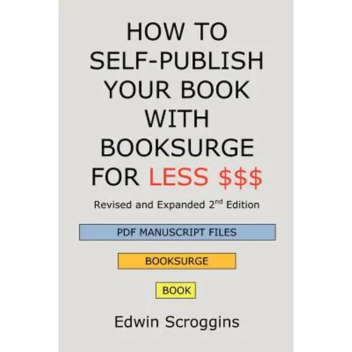 How to Self-Publish Your Book with Booksurge for Less $$$: A Step-by-Step Guide for Designing & Formatting Your Microsoft Word Book to POD & PDF Press - Paperback