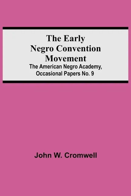 The Early Negro Convention Movement; The American Negro Academy, Occasional Papers No. 9 - Paperback