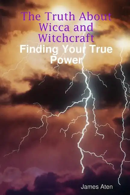 The Truth About Wicca and Witchcraft Finding Your True Power - Paperback