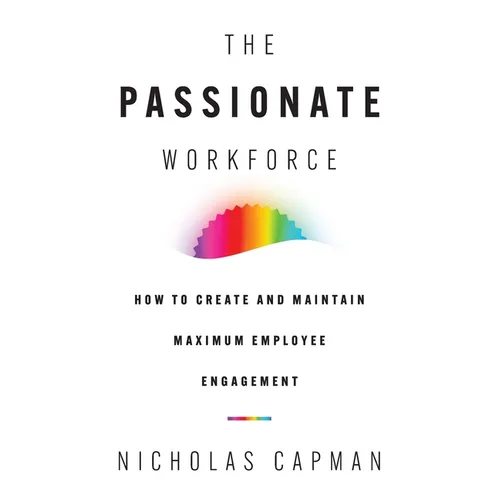 The Passionate Workforce: How to Create and Maintain Maximum Employee Engagement - Paperback