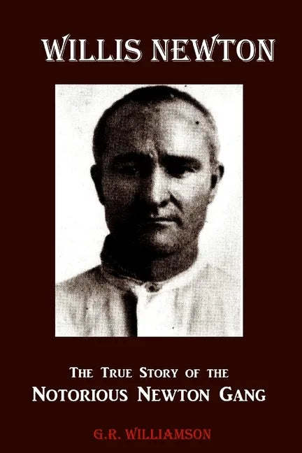 Willis Newton The True Story of the Notorious Newton Gang - Paperback