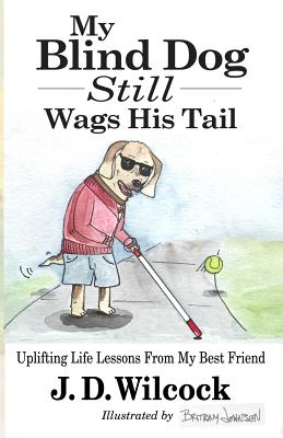 My Blind Dog Still Wags His Tail: Uplifting Life Lessons From My Best Friend - Paperback