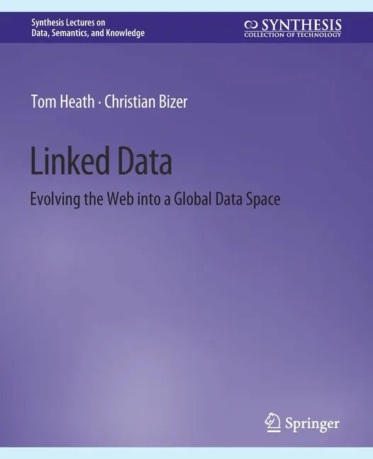 Linked Data: Evolving the Web Into a Global Data Space - Paperback