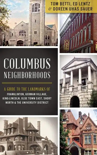 Columbus Neighborhoods: A Guide to the Landmarks of Franklinton, German Village, King-Lincoln, Olde Town East, Short North & the University Di - Hardcover