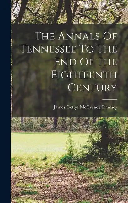 The Annals Of Tennessee To The End Of The Eighteenth Century - Hardcover