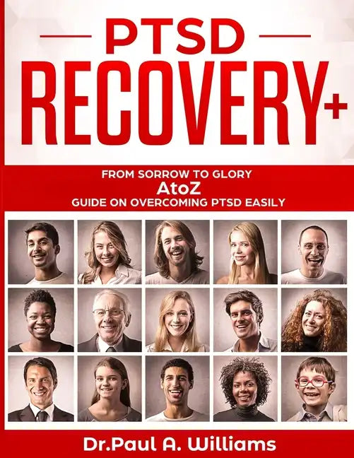 PTSD Recovery+: From Sorrow to Glory: AtoZ Guide on overcoming PTSD EASILY - Paperback
