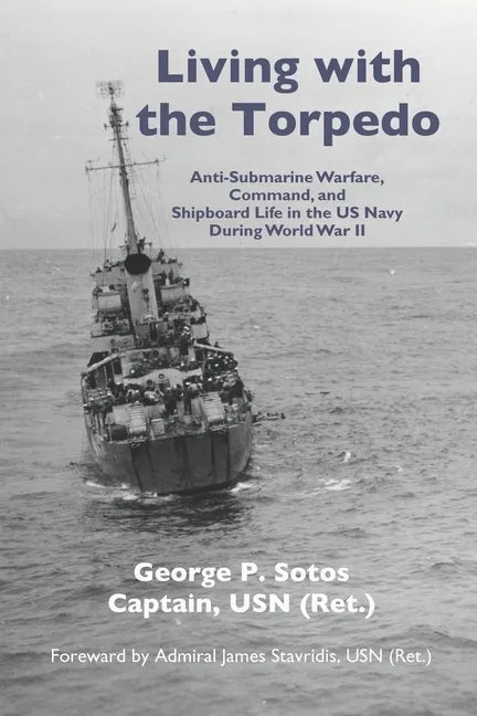 Living with the Torpedo: Anti-Submarine Warfare, Command, and Shipboard Life in the US Navy During World War II - Paperback