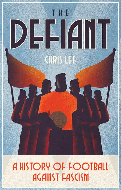 The Defiant: A History of Football Against Fascism - Paperback