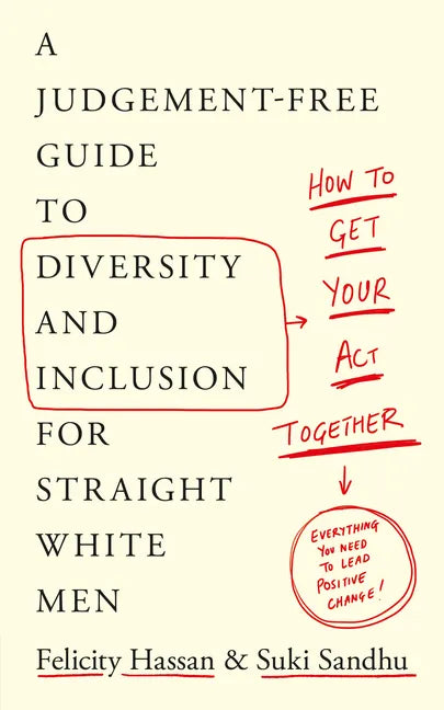 How to Get Your Act Together: A Judgement-Free Guide to Diversity and Inclusion for Straight White Men - Paperback