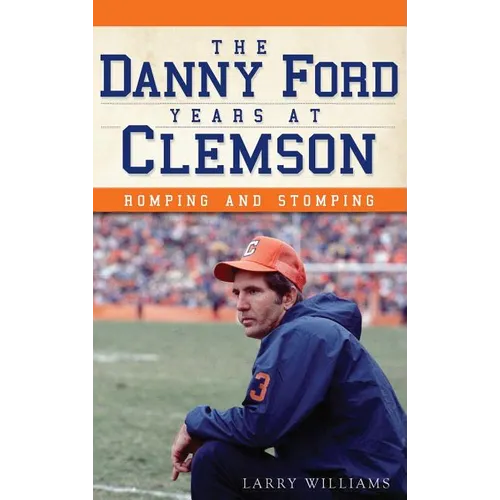 The Danny Ford Years at Clemson: Romping and Stomping - Hardcover