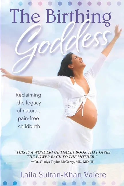 The Birthing Goddess: Reclaiming the Legacy of Natural, Pain-Free Childbirth - Paperback