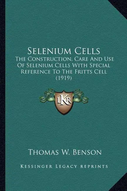 Selenium Cells: The Construction, Care And Use Of Selenium Cells With Special Reference To The Fritts Cell (1919) - Paperback