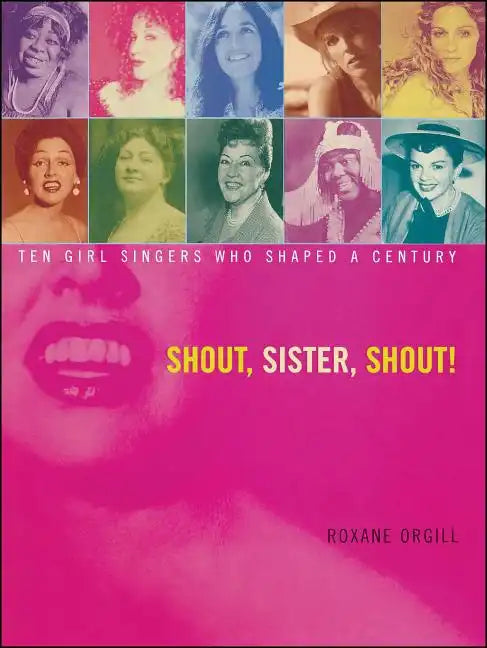 Shout, Sister, Shout!: Ten Girl Singers Who Shaped a Century - Paperback