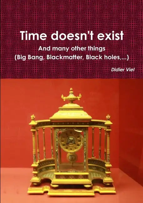 Time doesn't exist. And many other things (Big Bang, Black matter, Black holes, ...) - Paperback