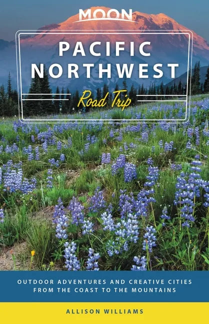 Moon Pacific Northwest Road Trip: Seattle, Vancouver, Victoria, the Olympic Peninsula, Portland, the Oregon Coast & Mount Rainier - Paperback