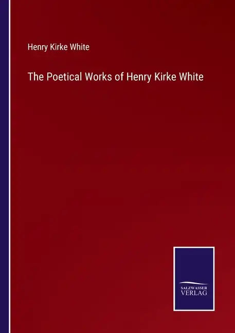The Poetical Works of Henry Kirke White - Paperback