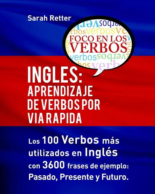 Ingles: Aprendizaje de Verbos por Via Rapida: Los 100 verbos más usados en español con 3600 frases de ejemplo: Pasado. Presente. Futuro. - Paperback