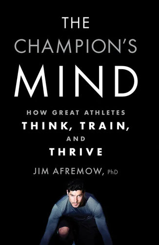 The Champion's Mind: How Great Athletes Think, Train, and Thrive - Paperback