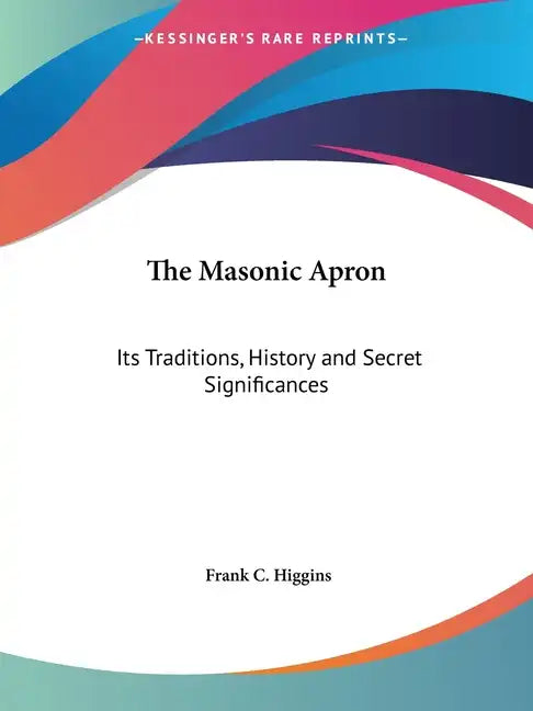 The Masonic Apron: Its Traditions, History and Secret Significances - Paperback
