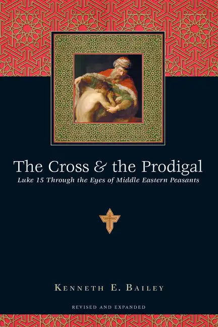 The Cross & the Prodigal: Luke 15 Through the Eyes of Middle Eastern Peasants - Paperback