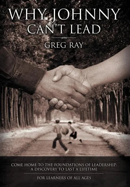 Why Johnny Can't Lead: Come Home to the Foundations of Leadership; A Discovery to Last a Lifetime - Hardcover