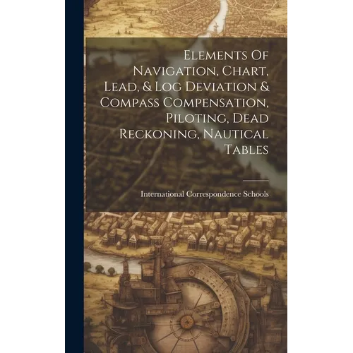Elements Of Navigation, Chart, Lead, & Log Deviation & Compass Compensation, Piloting, Dead Reckoning, Nautical Tables - Hardcover