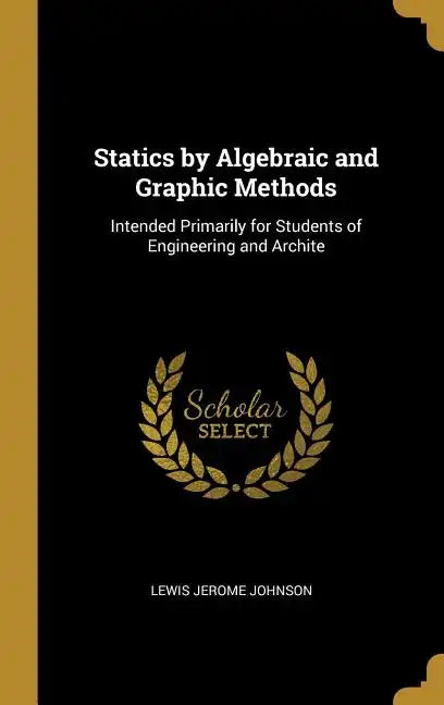 Statics by Algebraic and Graphic Methods: Intended Primarily for Students of Engineering and Archite - Hardcover